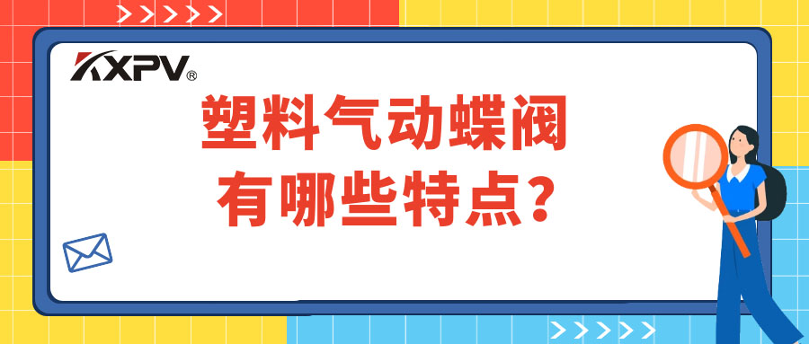塑料氣動(dòng)蝶閥的特點(diǎn)有哪些？